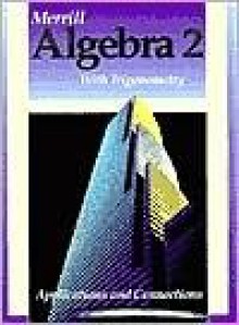 Merrill Algebra 2 with Trigonometry: Applications and Connections - Alan G. Foster, Berchie W. Gordon, Joan M. Gell, Leslie J. Winters, James N. Rath