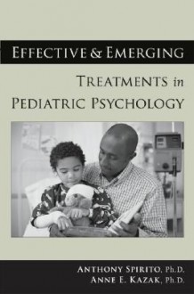 Effective and Emerging Treatments in Pediatric Psychology - Anthony Spirito, Anne E. Kazak