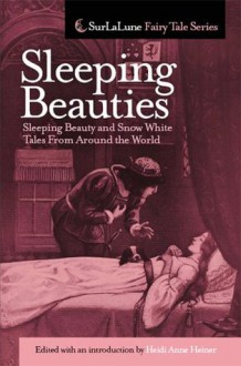 Sleeping Beauties: Sleeping Beauty and Snow White Tales From Around the World - Heidi Anne Heiner