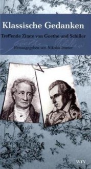 Klassische Gedanken. Treffende Zitate von Goethe und Schiller: Herausgegeben von Nikolas Immer - Nikolas Immer