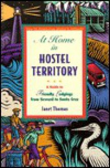 At Home in Hostel Territory: A Guide to Friendly Lodgings from Seward to Santa Cruz - Janet Thomas