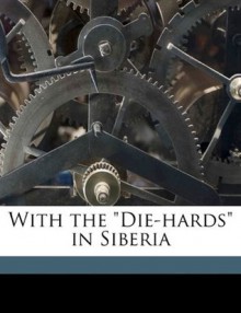 With the "Die-hards" in Siberia - John Ward