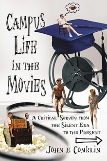 Campus Life in the Movies: A Critical Survey from the Silent Era to the Present - John E. Conklin