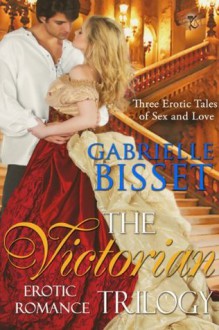 The Victorian Erotic Romance Trilogy - Gabrielle Bisset