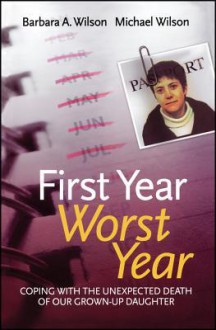 First Year, Worst Year: Coping with the Unexpected Death of Our Grown-Up Daughter - Barbara A. Wilson, Michael Wilson