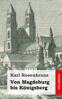 Von Magdeburg Bis Konigsberg - Karl Rosenkranz