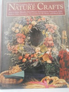 The Complete Book of Nature Crafts: How to Make Wreaths, Dried Flower Arrangements, Potpourris, Dolls, Baskets, Gifts, Decorative Accessories for th - Eric Carlson, Dawn Cusick, Carol Taylor