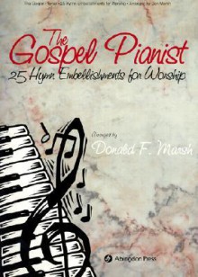 The Gospel Pianist: 25 Hymn Embellishments for Worship - Don Marsh