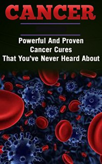 Healthy Living: Cancer: Powerful And Proven Cancer Cures That You've Never Heard About (Medicine Disease Cleanse) (Fitness Healthy Living Healthy Eating) - David Walker