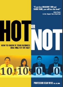 HOT or NOT: How to know if your Business Idea will Fly or Fail (Ryerson Entrepreneurial FieldGuides) - Sean Wise, Kevin O'Leary