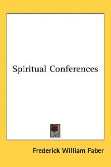 Spiritual Conferences - Frederick William Faber