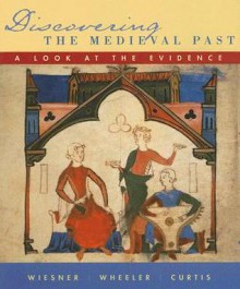 Discovering the Medieval Past - Merry E. Wiesner-Hanks, William Bruce Wheeler, Kenneth R. Curtis