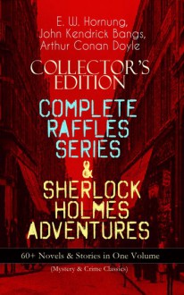 The Complete Raffles Series & Sherlock Holmes Adventures - E.W. Hornung, John Kendrick Bangs, Cyrus Cuneo, Albert Levering, Arthur Conan Doyle