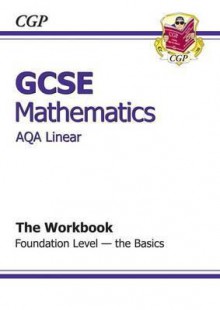 Mathematics: GCSE: AQA Linear: The Workbook: Foundation Level: The Basics - Richard Parsons