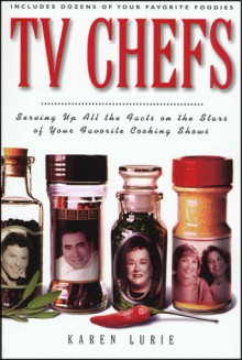 TV Chefs: The Dish on the Stars of Your Favorite Cooking Shows - Karen Lurie