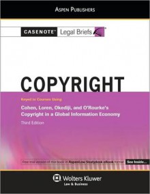 Casenote Legal Briefs: Copyright Law Keyed to Cohen, Loren, Okediji & Orourke, 3rd Ed. - Casenote Legal Briefs