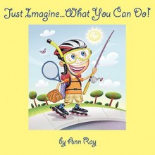 Just Imagine...What You Can Do! - Ann Ray