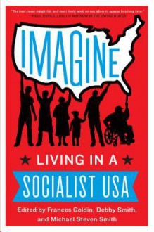 Imagine: Living in a Socialist USA - Frances Goldin, Debby Smith, Michael Smith