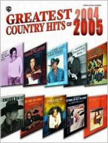 Greatest Hits of 2004-2005: Country (Piano/Vocal/Chords) - Alfred A. Knopf Publishing Company, Warner Brothers