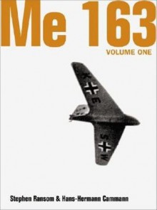 Me 163 Rocket Interceptor - Volume One - Stephen Ransom, Hans-Hermann Cammann