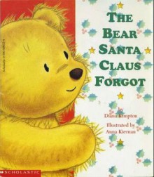 The Bear Santa Claus Forgot - Diana Kimpton, Anna Kiernan