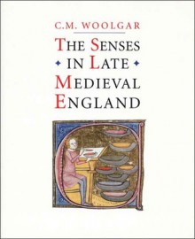 The Senses in Late Medieval England - C.M. Woolgar