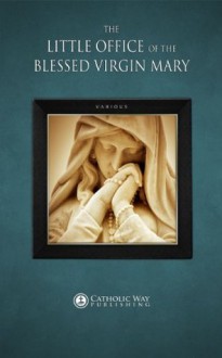 The Little Office of the Blessed Virgin Mary - Various, Catholic Way Publishing