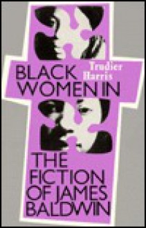 Black Women in the Fiction of James Baldwin - Trudier Harris