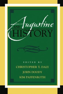 Augustine and History (Augustine in Conversation: Tradition and Innovation) - Kim Paffenroth, David G. Peddle, John Doody, Andrew R. Murphy, Peter Busch, Ruth Whelan, James T. Carroll, Harold S. Stone, Marylu Hill, Joseph Prud'homme, Kari Kloos, Gregory Hoskins, Christopher T. Daly, Floy Doull, Paul R. Wright