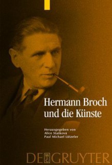 Hermann Broch Und Die Kunste - Alice Staakova, Paul Michael Lützeler, Alice Sta Kov, Paul Michael L Tzeler, Alice Staskov