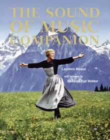 The Sound of Music Companion: From Stage to Screen and Back Again - Laurence Maslon, Really Useful Group Ltd. Staff, Really Useful Group Ltd