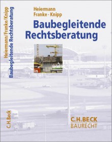 Baubegleitende Rechtsberatung: Planung, Durchführung, Nutzung - Wolfgang Heiermann, Horst Franke, Bernd Knipp, Wolfgang Heiermann, Horst Franke, Bernd Knipp, Christian Zanner, Helge Winzen, Rolf Balzer, Steffen Barth, Alexander von Blumröder, Christian Buschle, Matthias Grünhangen, Cornelia Haas, Steffen Hochstadt, Karen Jung, Kochen