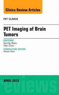 Pet Imaging of Brain Tumors, an Issue of Pet Clinics - Wei Chen, Sandip Basu