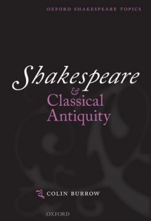 Shakespeare and Classical Antiquity - Colin Burrow