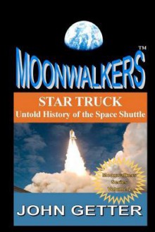 Star Truck: Untold History of the Space Shuttle: Moonwalkers Series - Volume 2 - John Getter