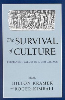 The Survival of Culture: Permanent Values in a Virtual Age - Hilton Kramer, Roger Kimball