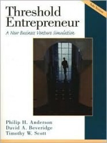 Threshold Entrepreneur: A New Business Venture Simulation - Philip H. Anderson, Timothy W. Scott, David A. Beveridge