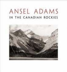 Ansel Adams in the Canadian Rockies - Ansel Adams