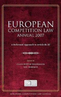 European Competition Law Annual 2007: A Reformed Approach to Article 82 EC - Claus Dieter Ehlermann, Mel Marquis