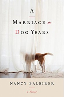 A Marriage in Dog Years - Nancy Balbirer
