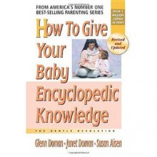 How to Give Your Baby Encyclopedic Knowledge: More Gentle Revolution - Glenn Doman, Janet Doman, Susan Aisen