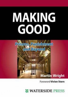 Making Good: Prisons, Punishment and Beyond (Second Edition) - Martin Wright, Vivien Stern