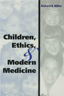 Children, Ethics, and Modern Medicine - Richard B. Miller