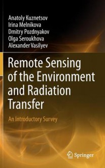 Remote Sensing of the Environment and Radiation Transfer: An Introductory Survey - Irina Melnikova, A. Anatoli Kuznetsov, Olga Seroukhova, Dmitriy Pozdnyakov, Alexander Vasilyev