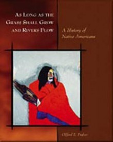 As Long as the Grass Shall Grow and Rivers Flow: A History of Native Americans - Clifford E. Trafzer