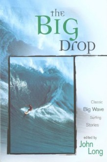 The Big Drop: Classic Big Wave Surfing Stories (Adventure Series) - John Long, Hai-Van K. Sponholz