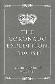 The Coronado Expedition, 1540-1542 - George Parker Winship