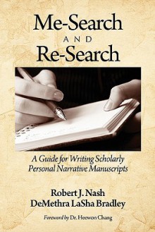 Me-Search and Re-Search: A Guide for Writing Scholarly Personal Narrative Manuscripts - Robert J. Nash, DeMethra LaSha Bradley