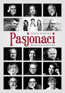 Pasjonaci. Rozmowy o tym, co w życiu ważne - Dorota Kowalska