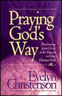 Praying God's Way: Proclaiming Jesus Christ as the Answer to Every Human Need - Evelyn Christenson